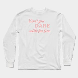 Don't You Dare Settle For Fine Long Sleeve T-Shirt